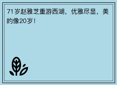 71岁赵雅芝重游西湖，优雅尽显，美的像20岁！